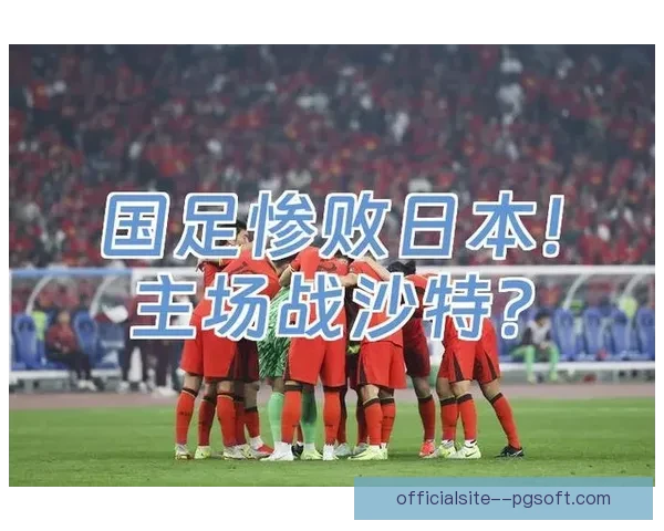 中国队世界杯预选赛主场惨败日本零比七引发热议